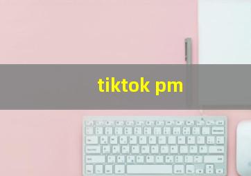 tiktok pm